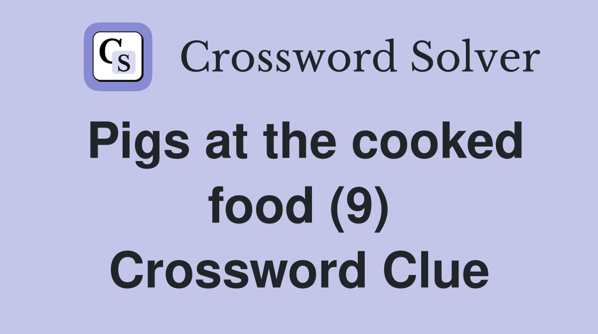 Pigs at the cooked food (9) Crossword Clue Answers Crossword Solver